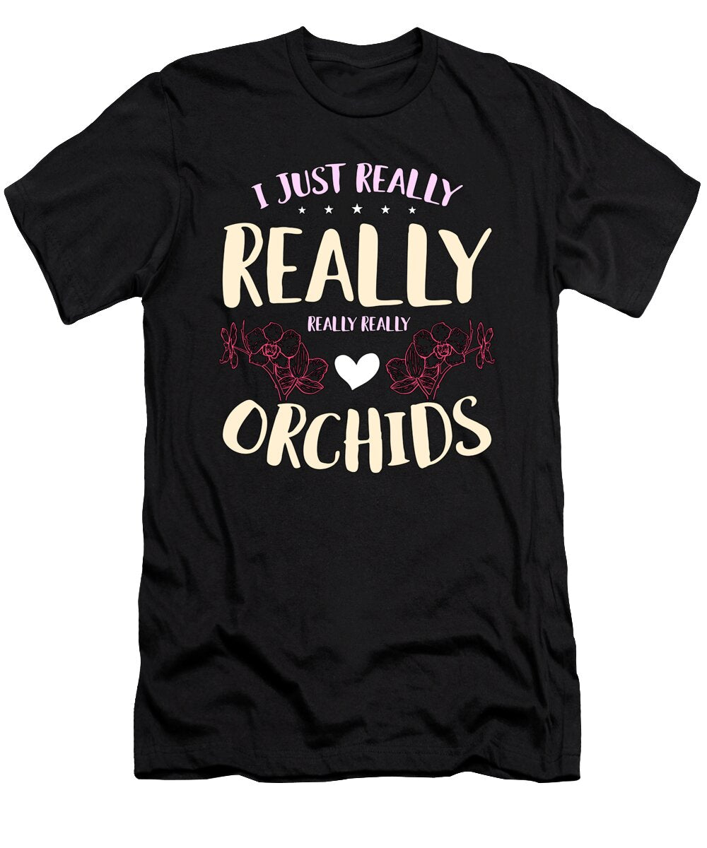 Orchids I Just Really Really Really Orchid Flower Tshirtconcepts Marvin Poppe T-Shirt