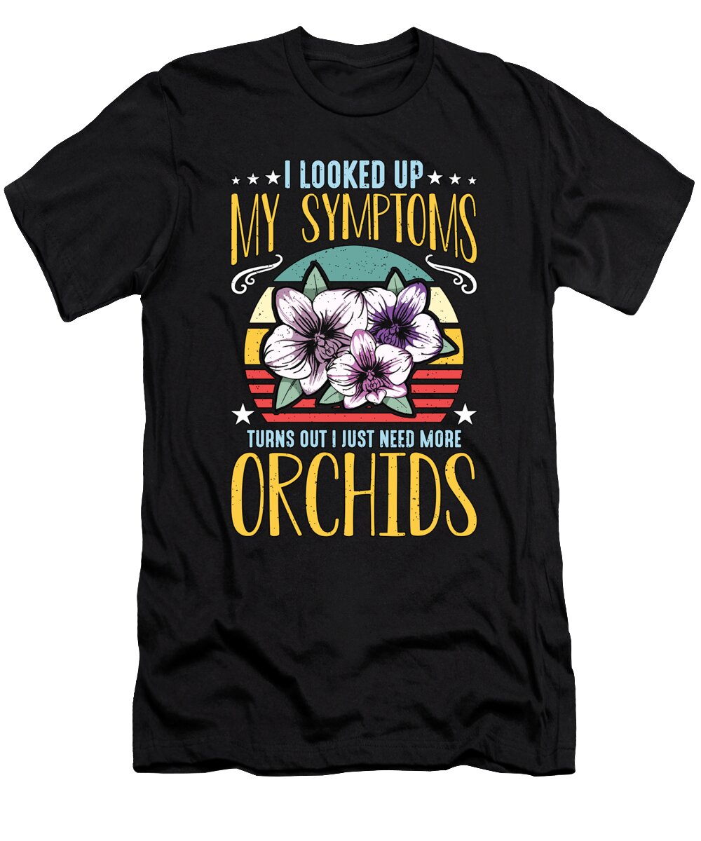 Orchids I Looked Up My Symptoms Orchid Grower Tshirtconcepts Marvin Poppe T-Shirt