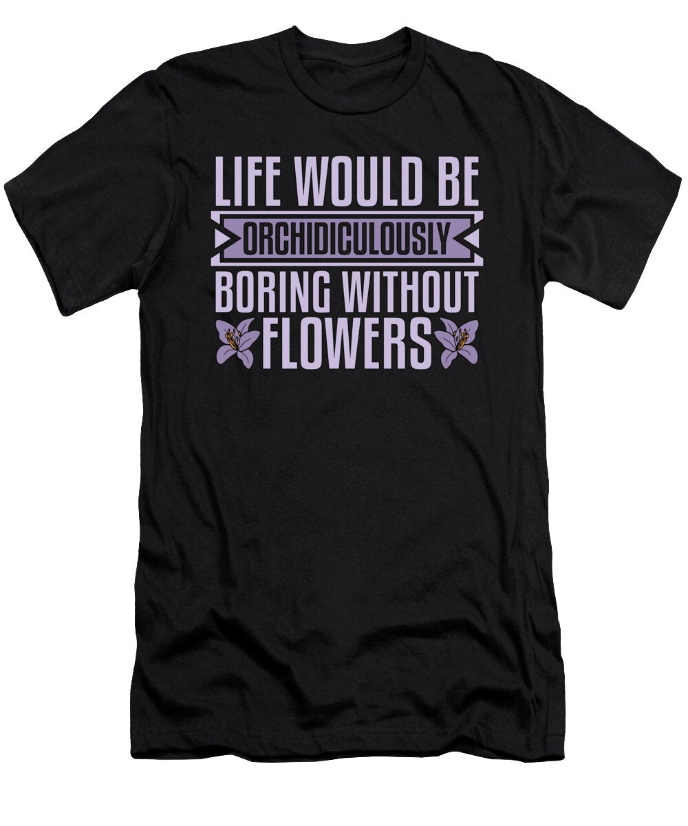 Orchids Life Would Be Orchidiculously Botanical Tshirtconcepts Marvin Poppe T-Shirt