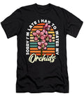 Orchids Sorry Im Late I Had to Water Horticulture Tshirtconcepts Marvin Poppe T-Shirt