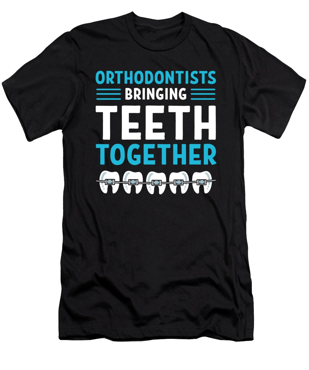 Orthodontist Bringing Teeth Together Orthodontists Dentist Alessandra Roth T-Shirt