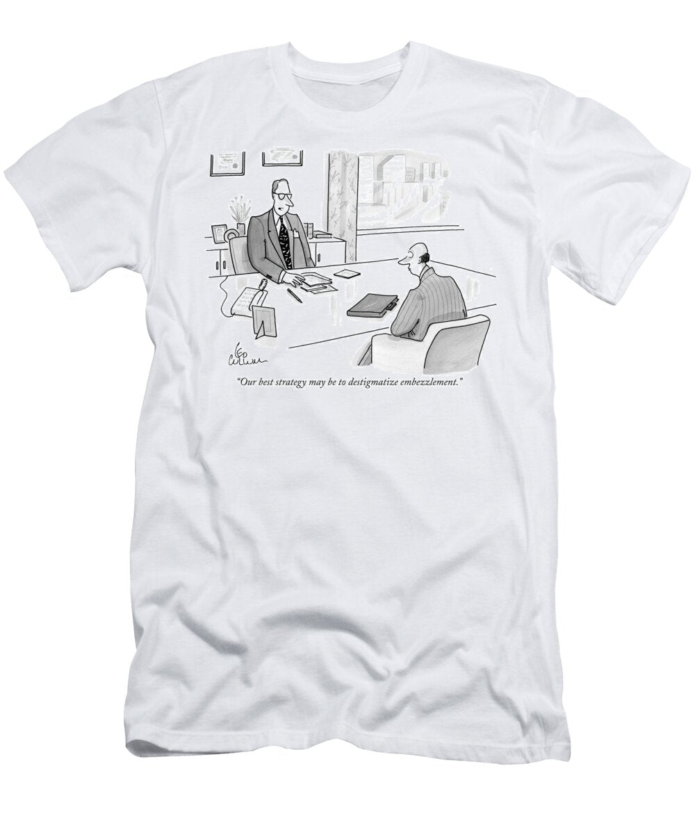 Our Best Strategy May Be to Destigmatize Embezzlement Leo Cullum T-Shirt