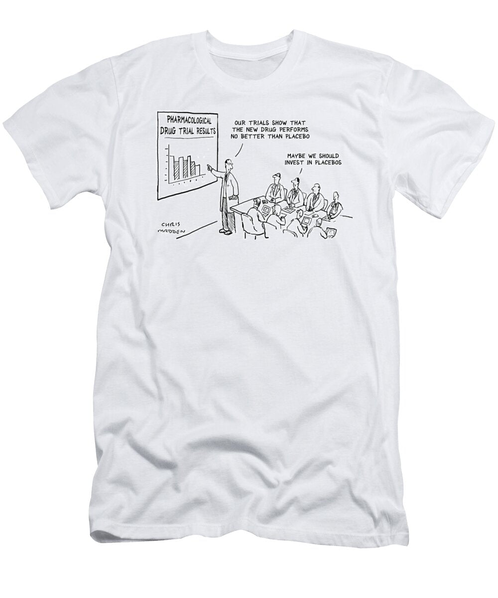Our Trials Show That the New Drug Performs No Better Than Chris Madden T-Shirt