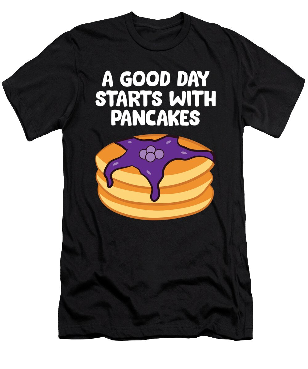 Pancakes for Breakfast a Good Day Starts with Pancakes Eq Designs T-Shirt