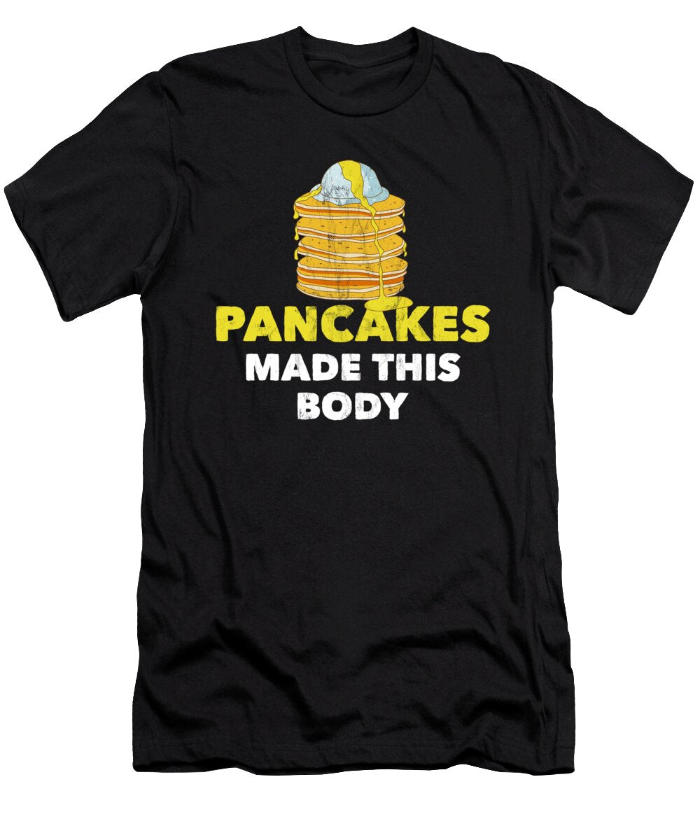Pancakes Made This Body Pancake Lovers Funny Prints Noirty Designs T-Shirt