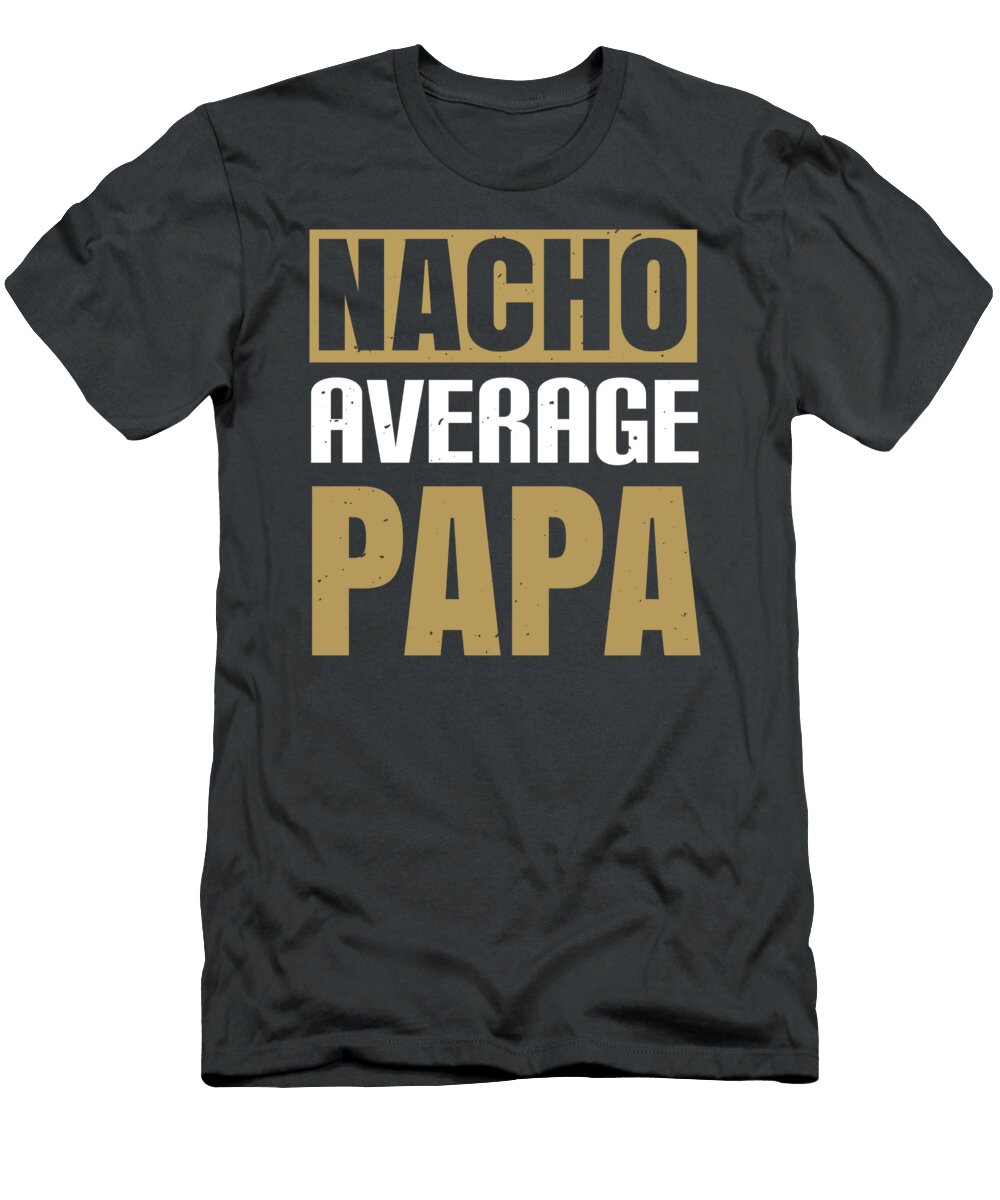 Papa Dad Gift Nacho Average Papa Mexican Gag Funnygiftscreation T-Shirt