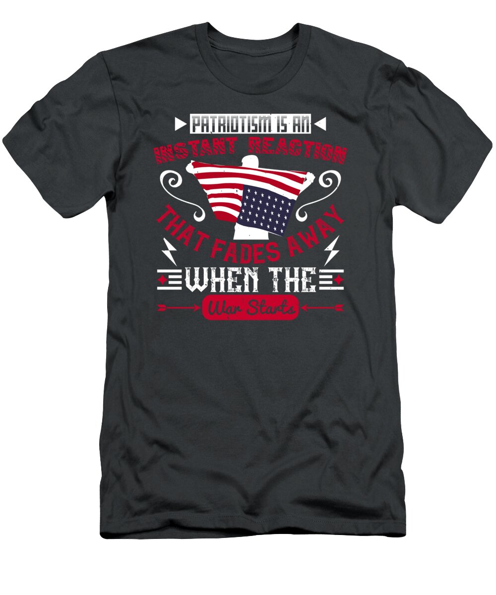 Patriot USA Gift Patriotism Is an Instant Reaction That Fades Away When the War Starts America Pride Funnygiftscreation T-Shirt