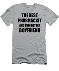Pharmacist Boyfriend Funny Gift Idea for Bf Gag Inspiring Joke the Best and Even Better Funny Gift Ideas T-Shirt