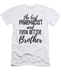 Pharmacist Brother Funny Gift Idea for Sibling Gag Inspiring Joke the Best and Even Better Funny Gift Ideas T-Shirt
