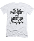 Pharmacist Daughter Funny Gift Idea for Girl Gag Inspiring Joke the Best and Even Better Funny Gift Ideas T-Shirt