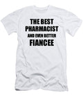 Pharmacist Fiancee Funny Gift Idea for Her Betrothed Gag Inspiring Joke the Best and Even Better Funny Gift Ideas T-Shirt