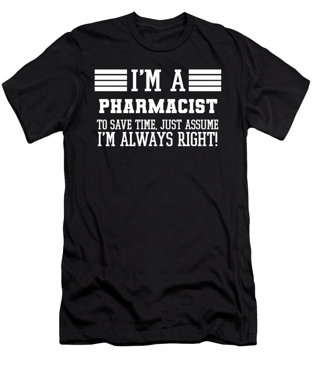 Pharmacist Gift Im a Pharmacist to Save Time Just Assume Im Always Right Gift for Funny Coworker Boss Mug Gift Orange Pieces T-Shirt