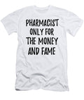 Pharmacist Only for the Money and Fame Funny Gift Ideas T-Shirt