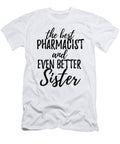 Pharmacist Sister Funny Gift Idea for Sibling Gag Inspiring Joke the Best and Even Better Funny Gift Ideas T-Shirt