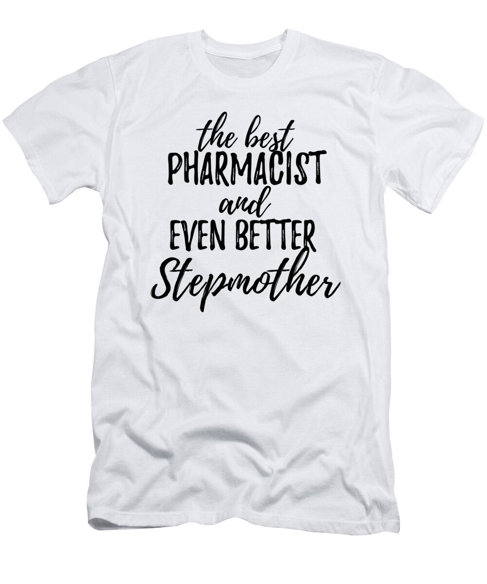 Pharmacist Stepmother Funny Gift Idea for Stepmom Gag Inspiring Joke the Best and Even Better Funny Gift Ideas T-Shirt