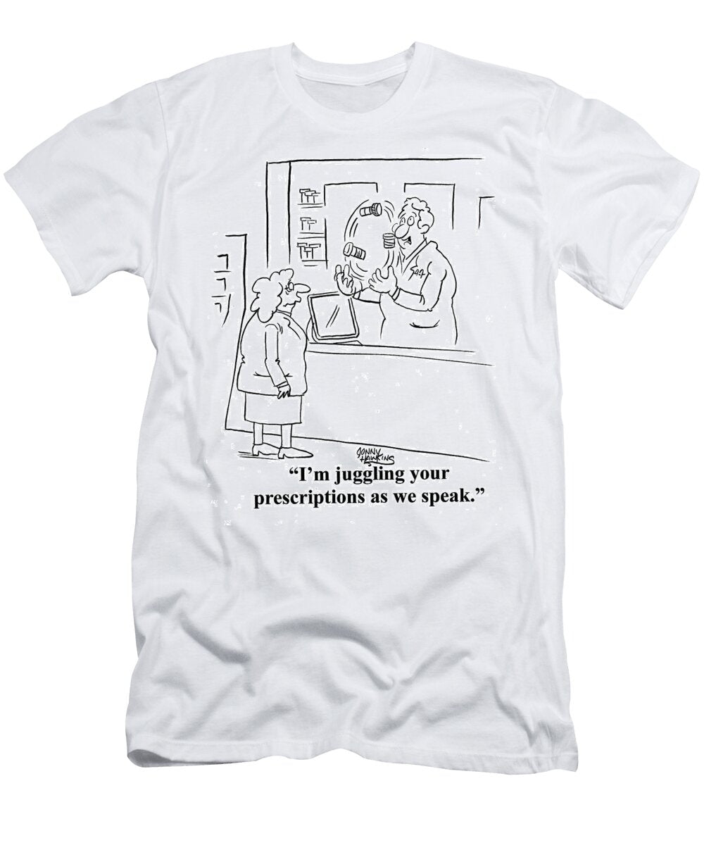 Pharmacist to Lady Im Juggling Your Prescriptions As Jonny Hawkins T-Shirt