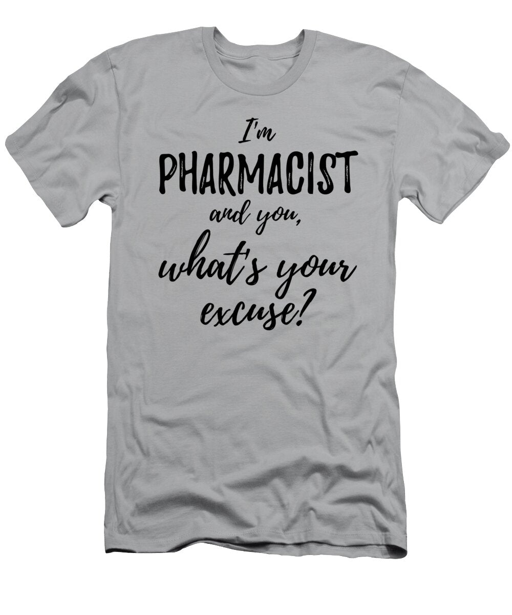 Pharmacist Whats Your Excuse Funny Gift Idea for Coworker Office Gag Job Joke Funny Gift Ideas T-Shirt