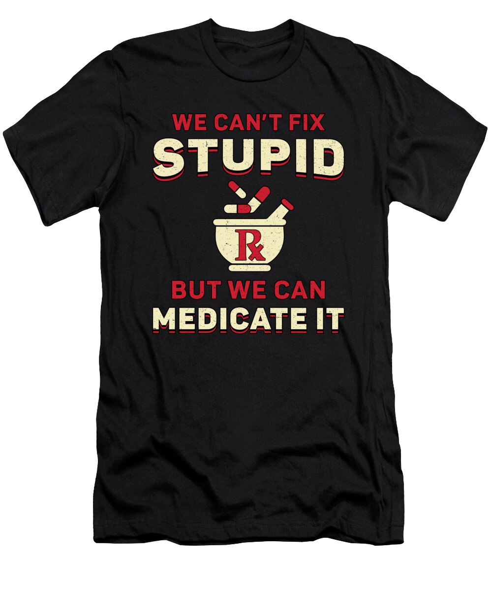 Pharmacy Technician We Cant Fix Stupid Pharmacist Tshirtconcepts Marvin Poppe T-Shirt