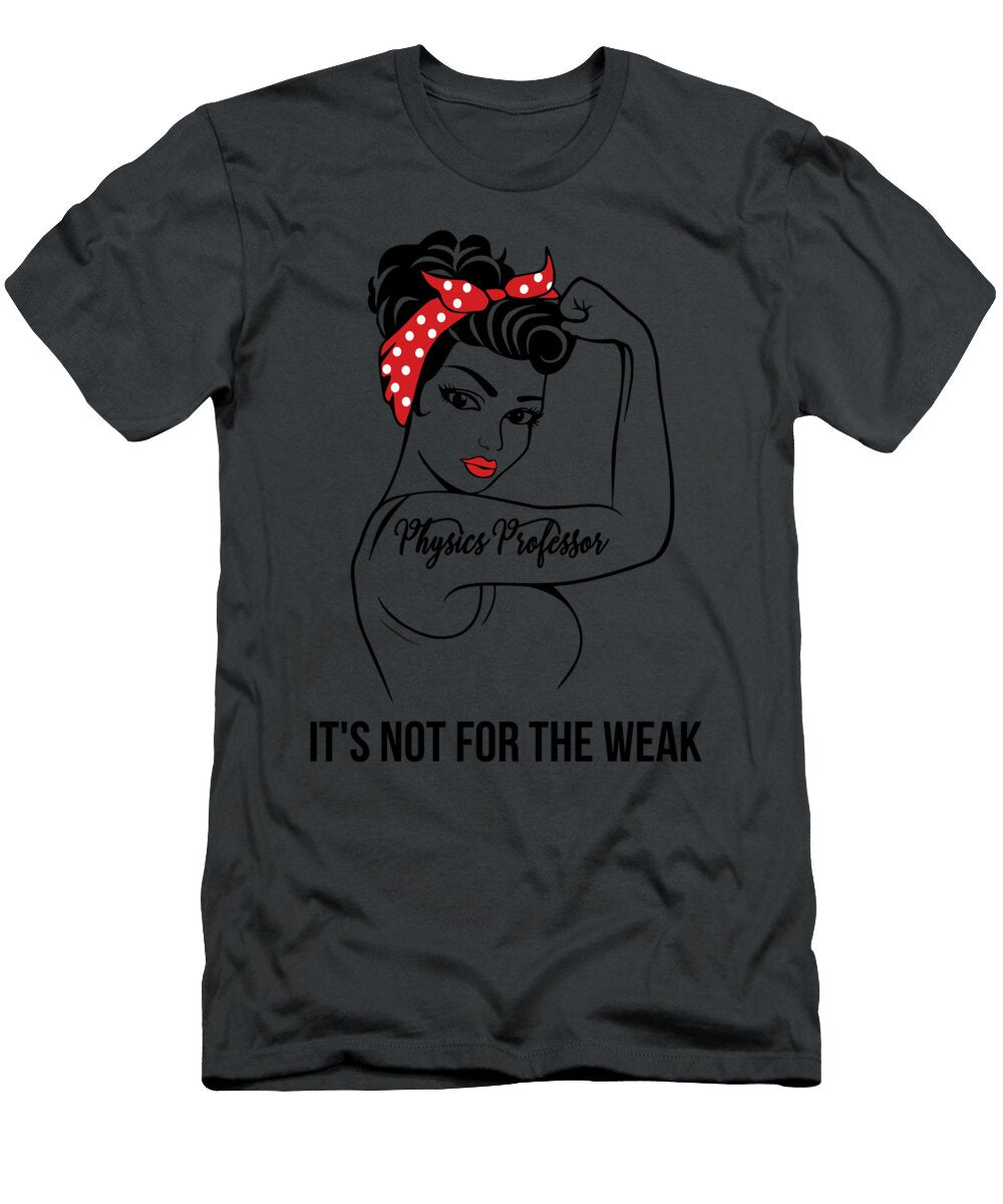 Physics Professor Its Not for the Weak Job T-Shirt