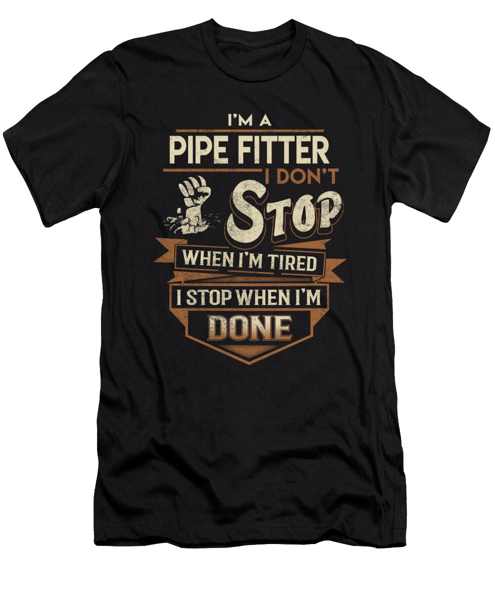 Pipe Fitter I Stop When Done Job Gift Item Shi Hu Kang T-Shirt