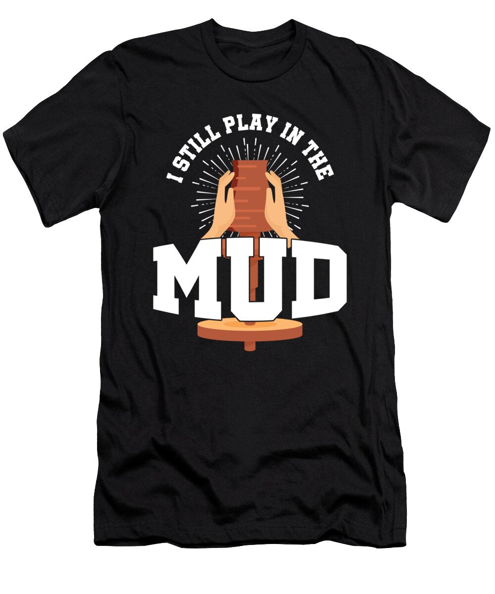 Play in the Mud Pottery Porcelain Sculpture Gift Thomas Larch T-Shirt