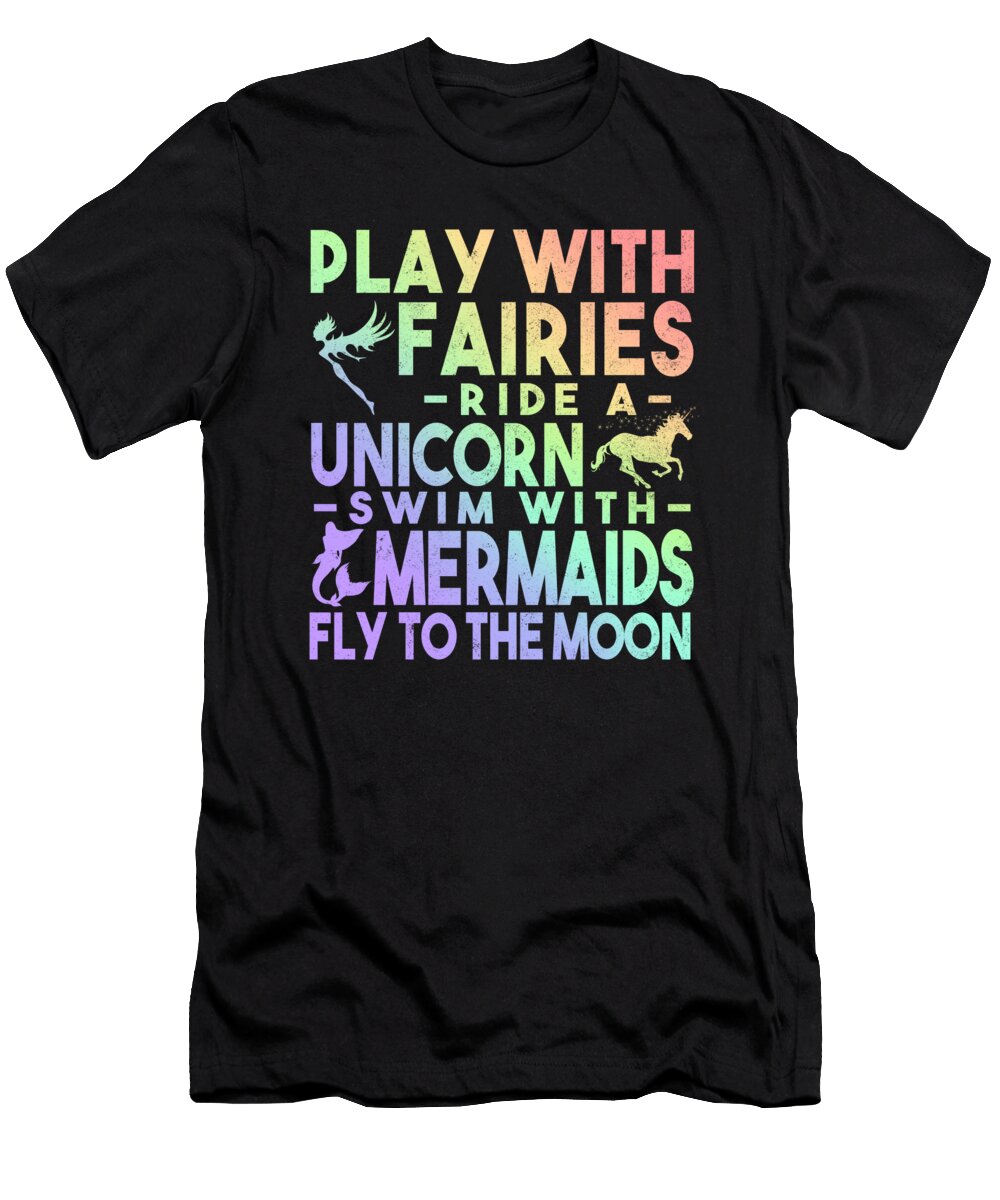 Play with Fairies Ride a Unicorn Swim with Mermaids Fly to the Moon Jacob Zelazny T-Shirt