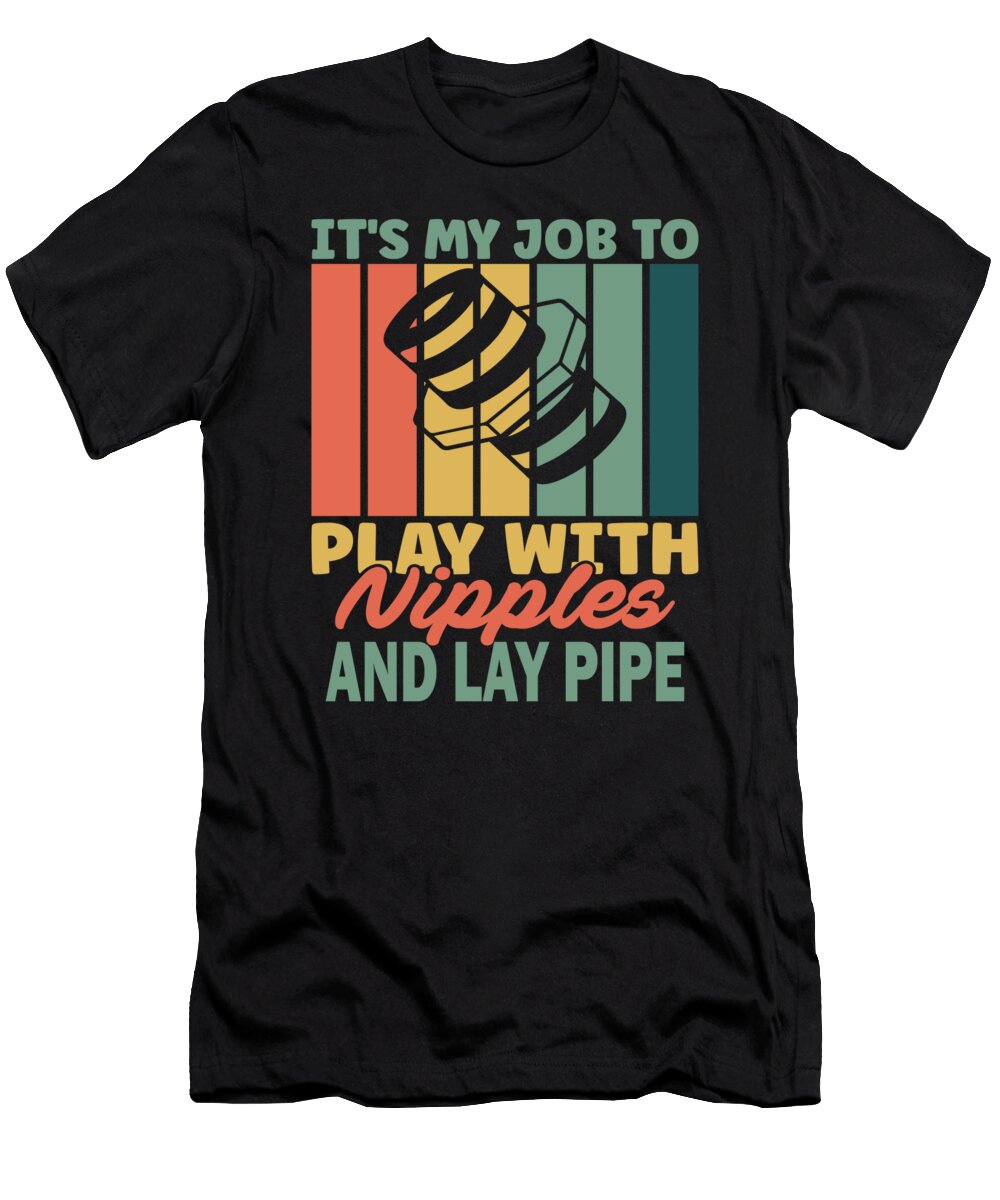 Play with Nipples Lay Pipes Pipefitter Plumbing Joke Pun Orgence Matungwa T-Shirt