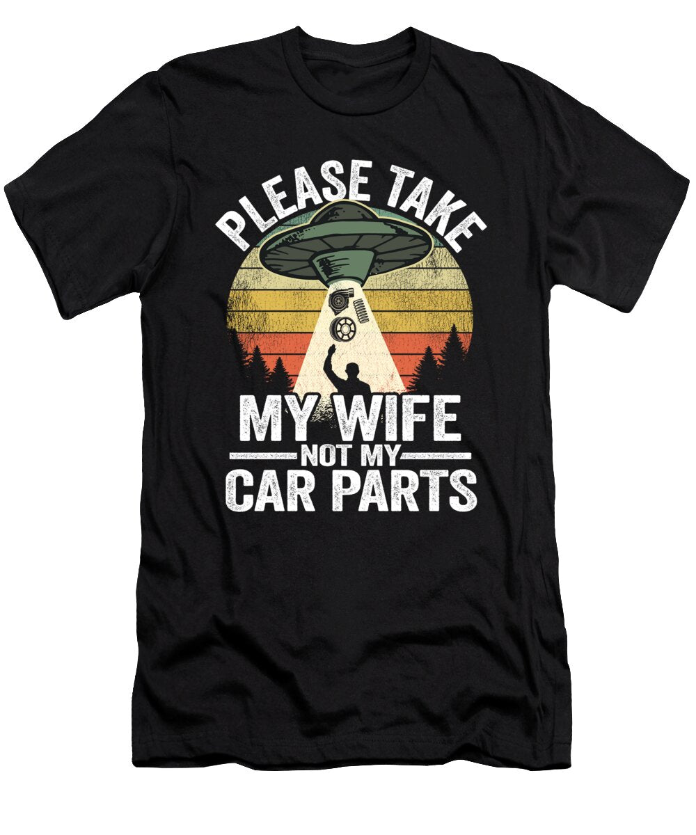 Please Take My Wife Not My Car Parts Funny Mechanic Lisa Stronzi T-Shirt