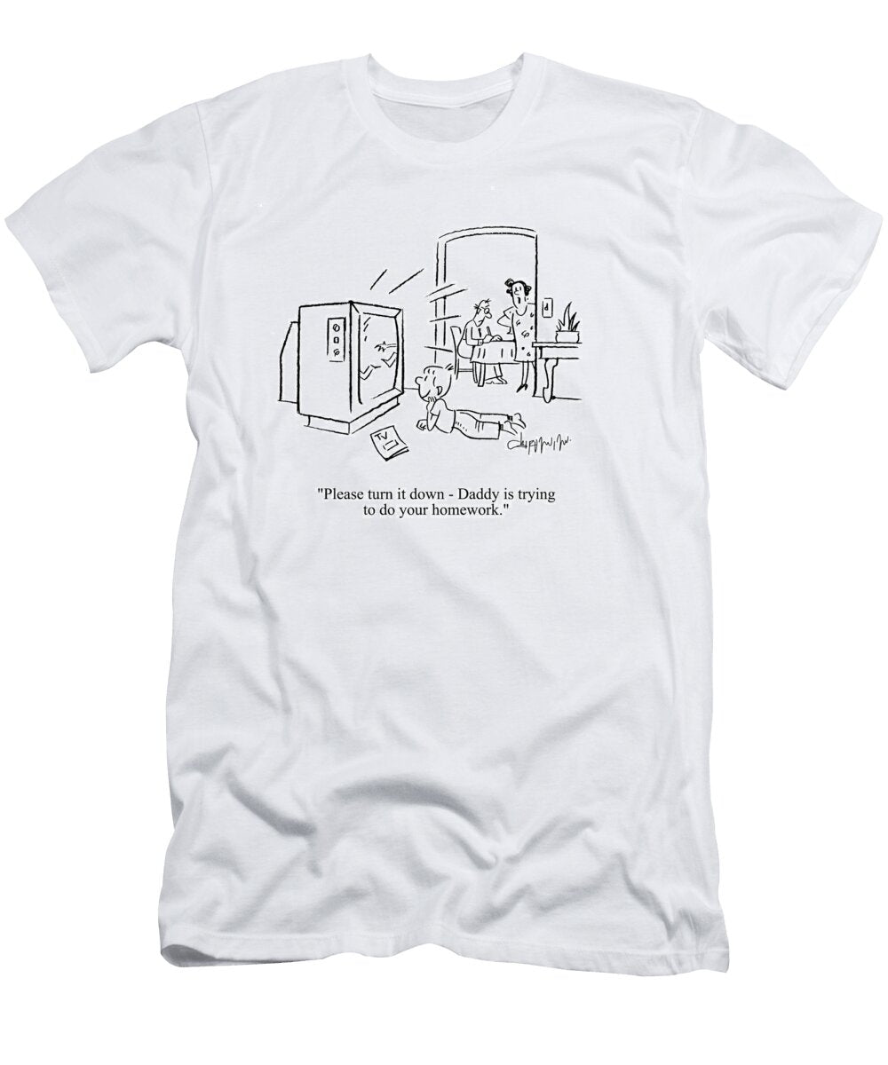 Please Turn It Down Daddy Is Trying to Do Your Homework Vahan Shirvanian T-Shirt