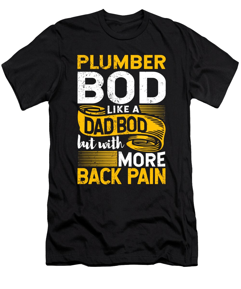 Plumber Bod Like a Dad Bod Plumbing Job Drain Surgeon Maximus Designs T-Shirt
