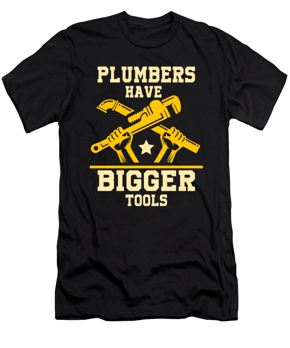 Plumbers Have Bigger Tools Plumbing Craft Job Gift Thomas Larch T-Shirt