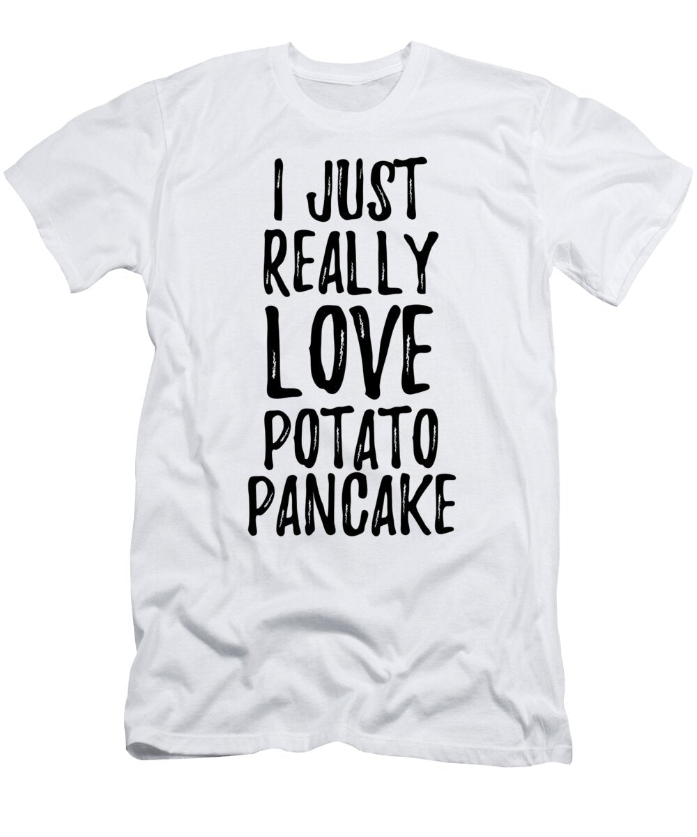 Potato Pancake Lover Gift Food Addict I Just Really Love Potato Pancake Funny Gift Ideas T-Shirt