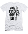 Potato Pancake Made Me Do It Funny Foodie Present Idea Funny Gift Ideas T-Shirt
