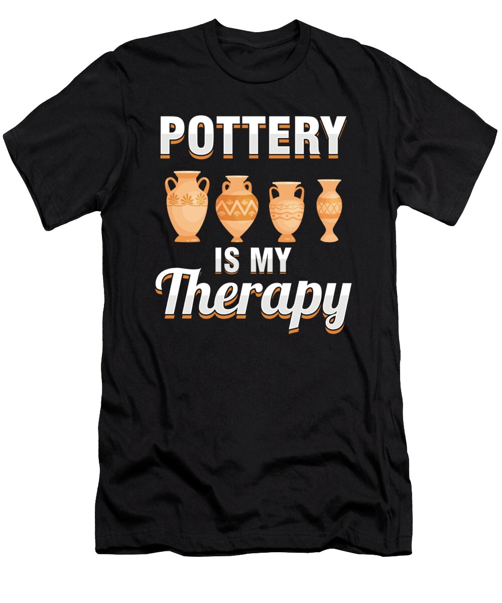 Pottery Is My Therapy Ceramic Porcelain Job Gift Thomas Larch T-Shirt