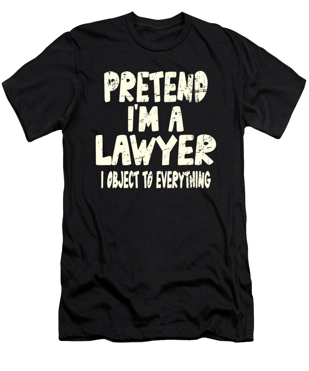 Pretend Im a Lawyer I Object to Everything Joke Studi Alex T-Shirt