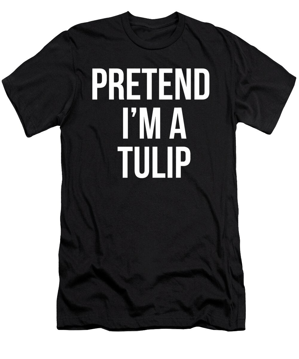 Pretend Im a Tulip Costume Halloween Lazy Easy Studi Alex T-Shirt