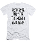 Professor Only for the Money and Fame Funny Gift Ideas T-Shirt