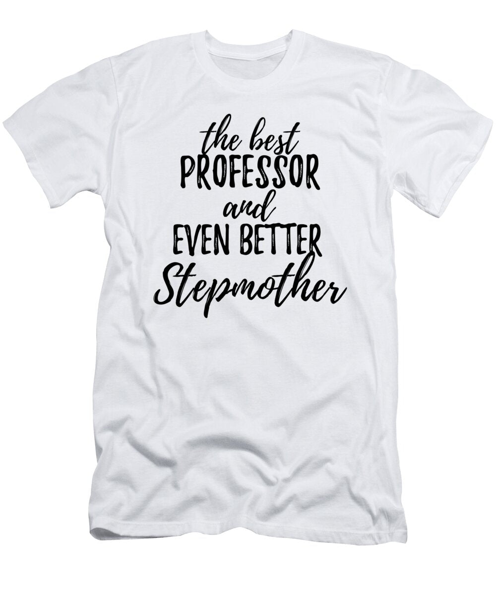 Professor Stepmother Funny Gift Idea for Stepmom Gag Inspiring Joke the Best and Even Better Funny Gift Ideas T-Shirt