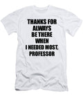 Professor Thanks for Always Be There Needed Most Cute Thank You Gift Mentor Appreciation Funnygiftscreation T-Shirt