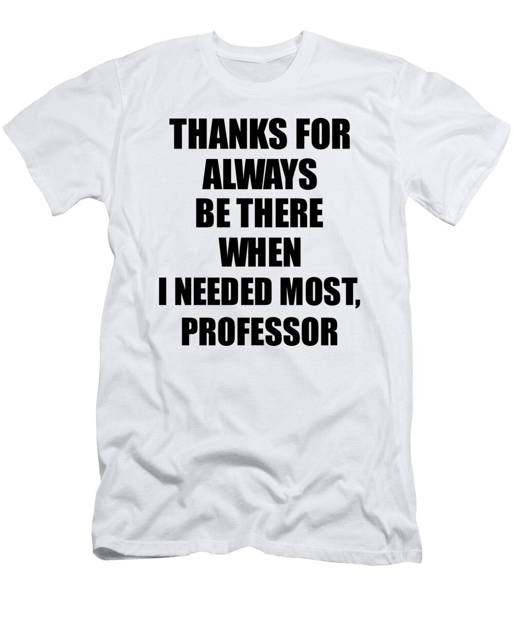 Professor Thanks for Always Be There Needed Most Cute Thank You Gift Mentor Appreciation Funnygiftscreation T-Shirt