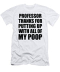 Professor Thanks for Putting Up with All of My Poop Funny Gift Hilarious Quote Gag Joke Funnygiftscreation T-Shirt
