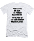 Professor We Have the Perfect Relationship Funny Sarcastic Gift Pun Quote Gag Joke Funnygiftscreation T-Shirt