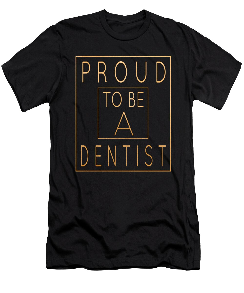 Proud to Be a Dentist Funny Dental Surgeon Product Art Grabitees T-Shirt