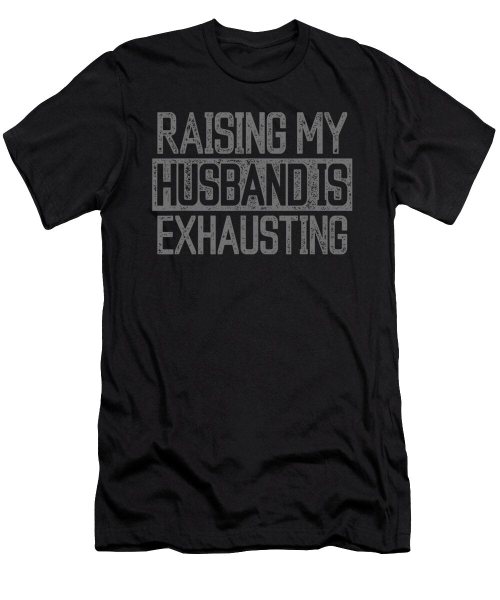 Raising My Husband Is Exhausting Joke Wife Funny Saying 1 T-Shirt