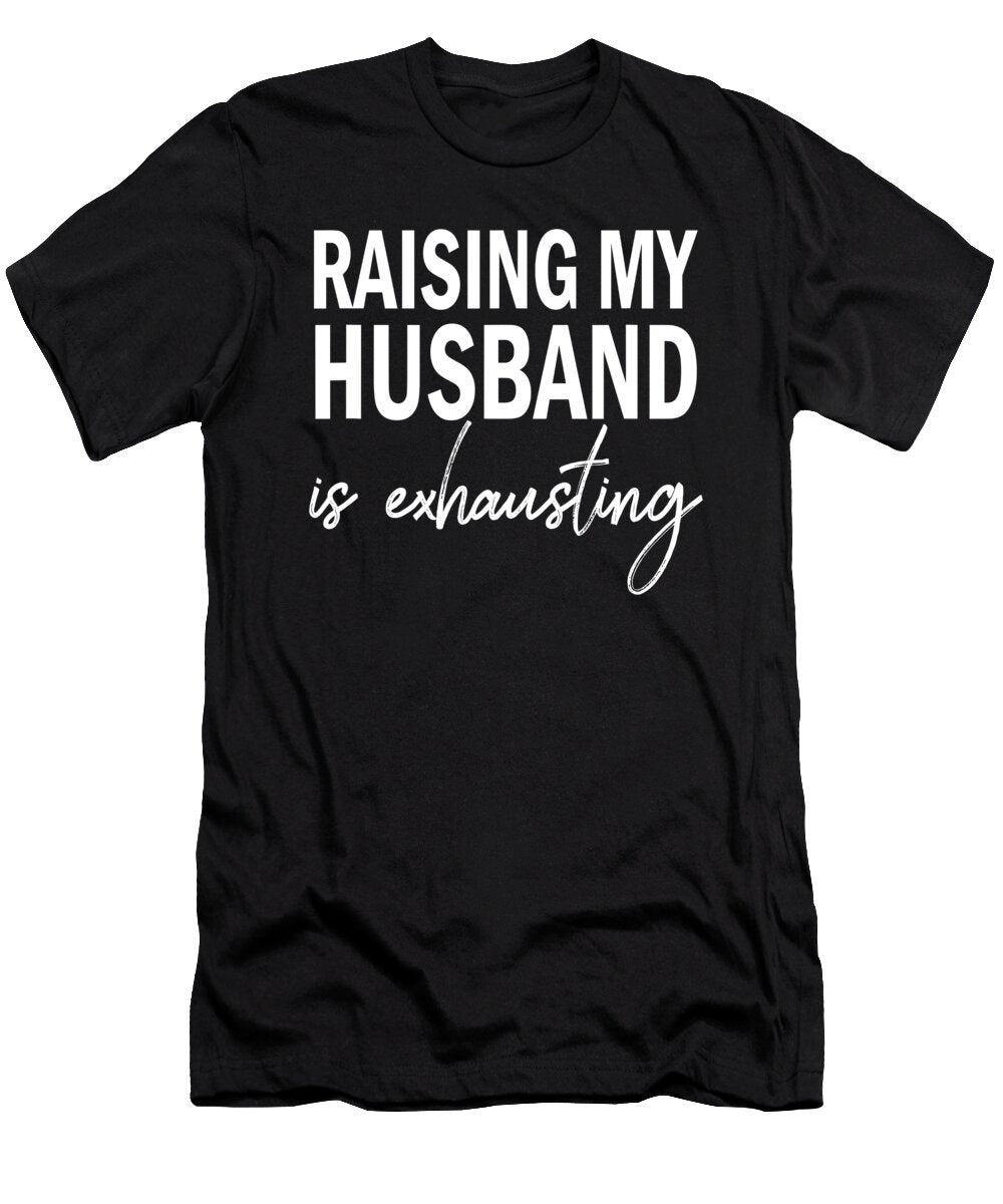 Raising My Husband Is Exhausting Womens Funny 1 T-Shirt