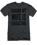 Raising My Wife Is Exhausting Funny Saying Husband Men Braylo Annabe T-Shirt