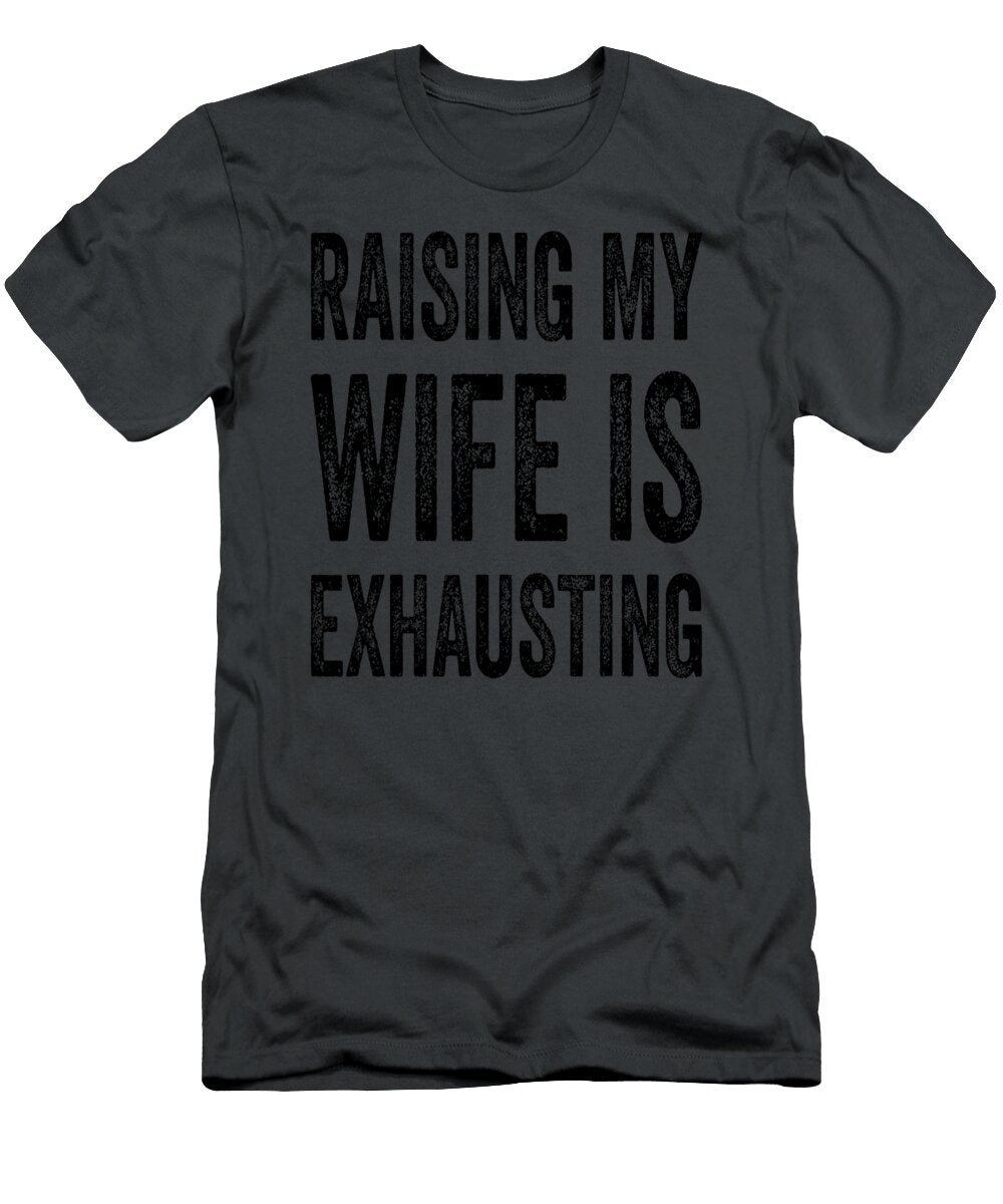 Raising My Wife Is Exhausting Funny Saying Husband Men Braylo Annabe T-Shirt