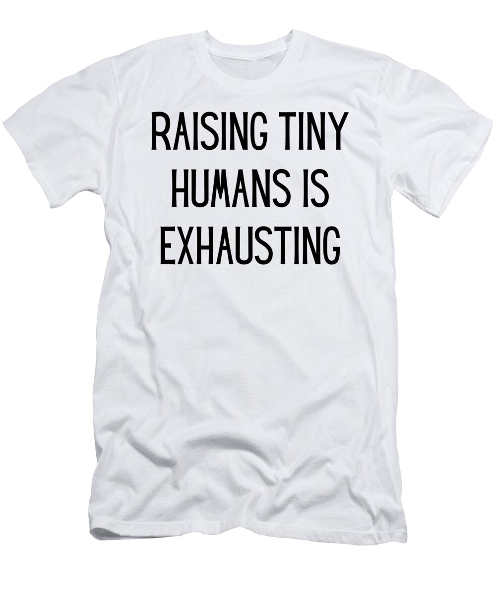 Raising Tiny Humans Is Exhausting Funny Mom Gift Quote Gag Funnygiftscreation T-Shirt