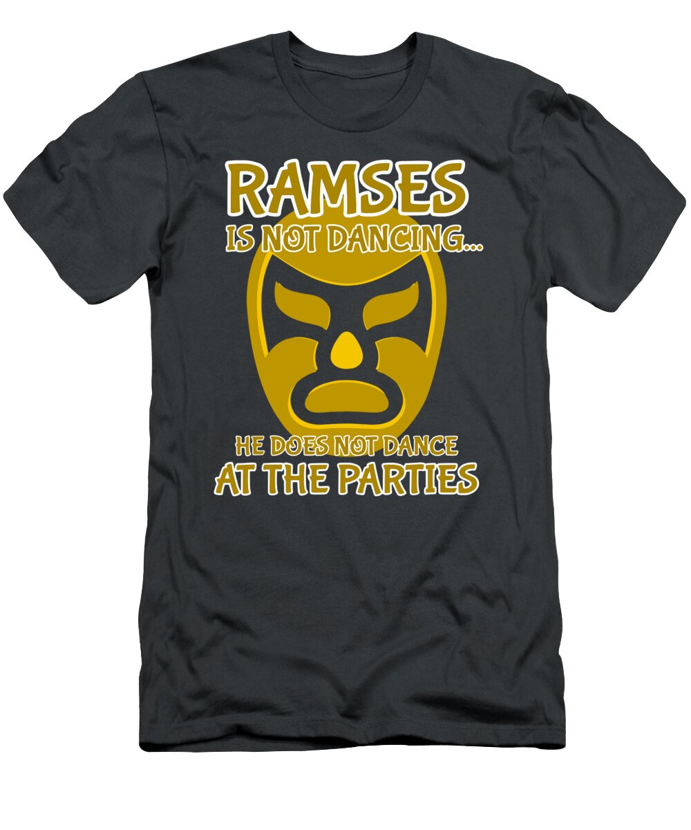 Ramses Is Not Dancing At the Party Wrestling Nacho Lucha Cooper Bailey T-Shirt