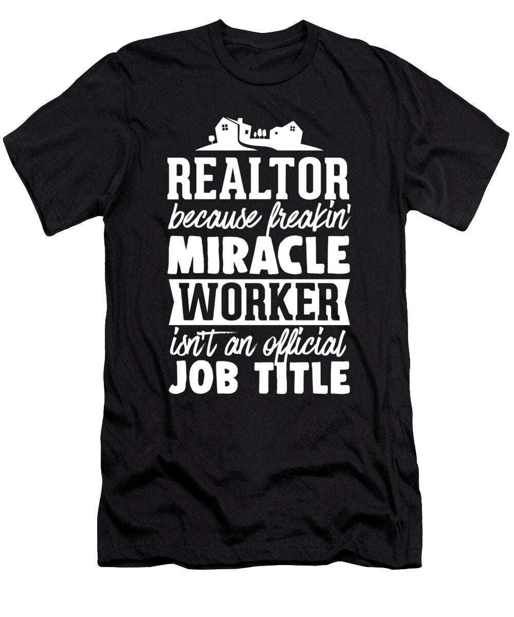 Real Estate Agent Realtor Freakin Miracle Worker Noirty Designs T-Shirt